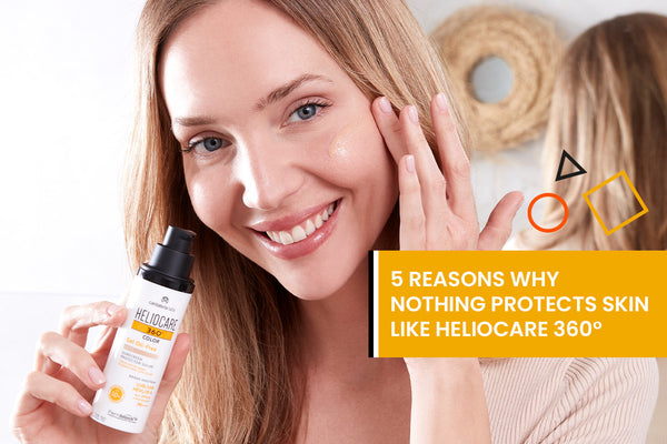 5 reasons why nothing protects skin like Heliocare 360°