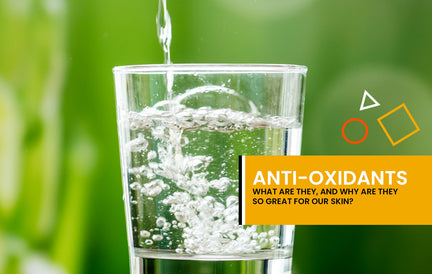 Anti-oxidants: what are they, and why are they so great for our skin?